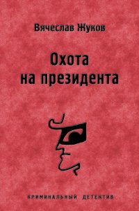 Охота на президента - Жуков Вячеслав Владимирович (читать книги полностью без сокращений TXT) 📗