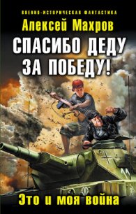 Спасибо деду за Победу! Это и моя война - Махров Алексей (лучшие книги онлайн TXT) 📗