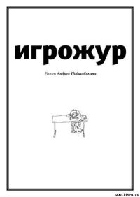 Игрожур (главы 1-7, неокончен) - Подшибякин Андрей (книги читать бесплатно без регистрации .txt) 📗