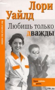 Любишь только дважды - Уайлд Лори (книги онлайн полные версии .TXT) 📗