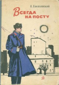 Всегда на посту - Соколовский Александр Александрович (читать книги онлайн бесплатно полностью без сокращений .TXT) 📗