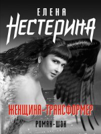 Женщина-трансформер - Нестерина Елена Вячеславовна (серии книг читать онлайн бесплатно полностью TXT) 📗