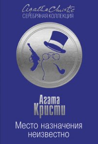 Место назначения неизвестно (др. перевод) - Кристи Агата (читать книги онлайн бесплатно полностью без TXT) 📗