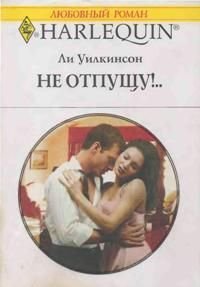 Не отпущу!.. - Уилкинсон Ли (читать книги онлайн бесплатно серию книг TXT) 📗