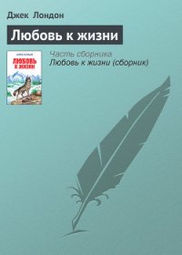 Любовь к жизни (рассказы) - Лондон Джек (лучшие книги читать онлайн бесплатно txt) 📗