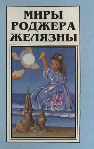 Миры Роджера Желязны. Том 1 - Желязны Роджер Джозеф (книги онлайн бесплатно серия TXT) 📗