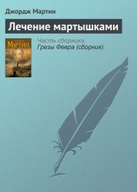 Лечение мартышками - Мартин Джордж Р.Р. (читать книги онлайн без регистрации .TXT) 📗