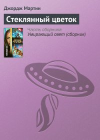 Стеклянный цветок (сборник) - Мартин Джордж Р.Р. (библиотека книг бесплатно без регистрации .txt) 📗