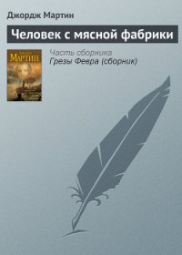 Человек с мясной фабрики - Мартин Джордж Р.Р. (читать книги полностью без сокращений TXT) 📗