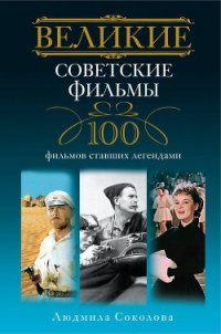 Великие советские фильмы. 100 фильмов, ставших легендами - Соколова Людмила Анатольевна (читаем книги TXT) 📗