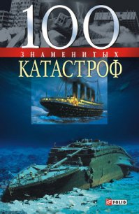 100 знаменитых катастроф - Ильченко Александр Павлович (читать хорошую книгу txt) 📗