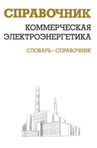 Коммерческая электроэнергетика: словарь-справочник - Красник Валентин Викторович