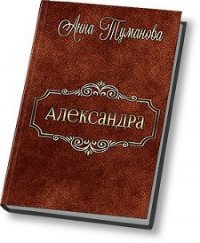 Александра (СИ) - Туманова Анна (книги бесплатно без .TXT) 📗