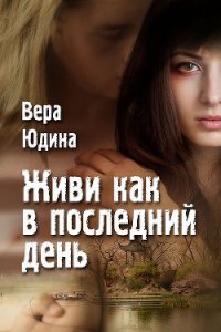 Живи как в последний день - Юдина Вера (книги бесплатно полные версии .TXT) 📗