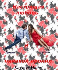 Настоящая любовь и никакой иронии (СИ) - Кактус Надя (читаем книги онлайн бесплатно без регистрации .txt) 📗