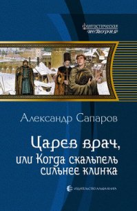 Царев врач, или Когда скальпель сильнее клинка - Сапаров Александр Юрьевич (читать лучшие читаемые книги .TXT) 📗