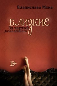 Близкие. За чертой дозволенного… (СИ) - Мека Владислава "Калигула" (читать полные книги онлайн бесплатно .TXT) 📗