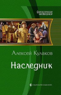 Наследник (СИ) - Кулаков Алексей Иванович (книги бесплатно читать без .TXT) 📗