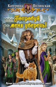 Попробуй меня уберечь! - Полянская (Фиалкина) Катерина (читать книги онлайн полностью без сокращений TXT) 📗