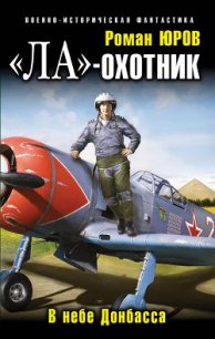 «Ла»-охотник. В небе Донбасса - Юров (Корд) Роман (электронную книгу бесплатно без регистрации .txt) 📗