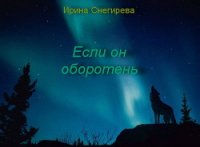 Если он оборотень (СИ) - Снегирева Ирина "Ири.С" (книги бесплатно читать без .txt) 📗