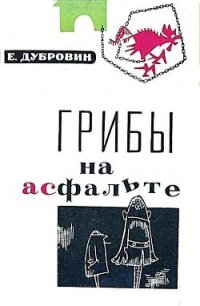 Грибы на асфальте - Дубровин Евгений (е книги TXT) 📗