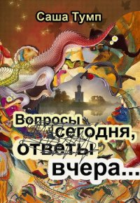 Вопросы сегодня, ответы вчера... - Тумп Саша (библиотека книг txt) 📗