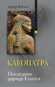 Клеопатра. Последняя царица Египта - Вейгалл Артур (электронные книги без регистрации txt) 📗