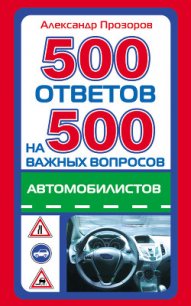 500 ответов на 500 важных вопросов автомобилистов - Прозоров Александр Дмитриевич (электронную книгу бесплатно без регистрации txt) 📗