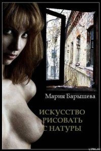 Искусство рисовать с натуры (СИ) - Барышева Мария Александровна (читать книги без TXT) 📗