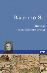 Письмо из скифского стана - Ян Василий Григорьевич (серии книг читать онлайн бесплатно полностью .TXT) 📗