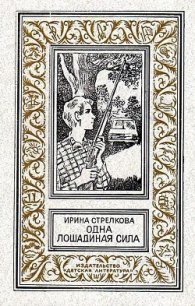 Одна лошадиная сила - Стрелкова Ирина Ивановна (первая книга txt) 📗