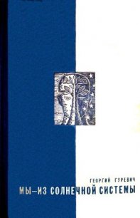 Мы — из солнечной системы (Художник И.М. Андрианов) - Гуревич Георгий Иосифович (бесплатные онлайн книги читаем полные версии txt) 📗