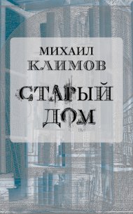 Старый дом - Климов Михаил (бесплатные версии книг .txt) 📗