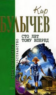 Сто лет тому вперед (сборник) - Булычев Кир (читать книги онлайн полностью txt) 📗