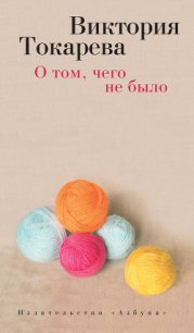 О том, чего не было (сборник) - Токарева Виктория Самойловна (книги без регистрации .TXT) 📗