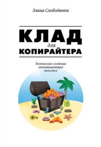 Клад для копирайтера. Технология создания захватывающих текстов - Слободянюк Элина Петровна (книги регистрация онлайн TXT) 📗