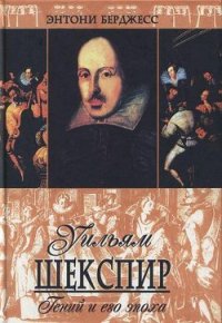 Уильям Шекспир. Гений и его эпоха - Берджесс Энтони (версия книг txt) 📗