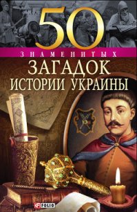 50 знаменитых загадок истории Украины - Харченко Павел (читаем книги txt) 📗