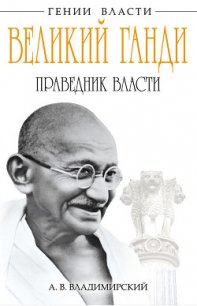 Великий Ганди. Праведник власти - Владимирский Александр Владимирович (смотреть онлайн бесплатно книга .TXT) 📗