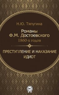 Романы Ф. М. Достоевского 1860-х годов: «Преступление и наказание» и «Идиот» - Тяпугина Наталия Ю. (чтение книг .TXT) 📗