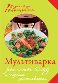 Мультиварка. Рецепты блюд и секреты приготовления - Левашева Е. (читать бесплатно полные книги txt) 📗