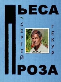 Пьеса и проза (СИ) - Гекур Сергей (книги хорошем качестве бесплатно без регистрации TXT) 📗