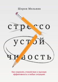 Стрессоустойчивость. Как сохранять спокойствие и эффективность в любых ситуациях - Мельник Шэрон (читать книгу онлайн бесплатно без .txt) 📗