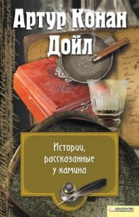 Истории, рассказанные у камина (сборник) - Дойл Артур Игнатиус Конан (читать лучшие читаемые книги .txt) 📗