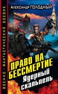 Право на бессмертие. Ядерный скальпель - Голодный Александр Владимирович (книги читать бесплатно без регистрации полные TXT) 📗