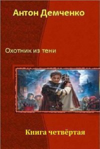 Охотник из Тени. Книга 4 - Демченко Антон (книги регистрация онлайн бесплатно .txt) 📗