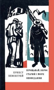 Прощавай, зброє. Старий і море. Оповідання - Хемингуэй Эрнест Миллер (читать книги бесплатно полностью без регистрации сокращений TXT) 📗