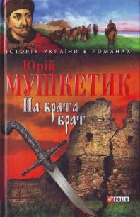 На брата брат - Мушкетик Юрий Михайлович (серии книг читать онлайн бесплатно полностью TXT) 📗