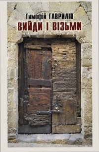 Вийди і візьми - Гаврилів Тимофій (первая книга txt) 📗